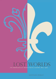 Title: Lost Worlds: The Emergence of French Social History, 1815-1970, Author: Jonathan Dewald