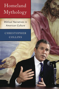 Title: Homeland Mythology: Biblical Narratives in American Culture, Author: Christopher Collins