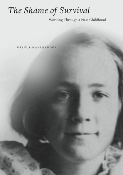The Shame of Survival: Working Through a Nazi Childhood
