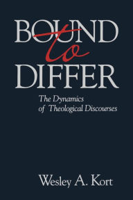 Title: Bound to Differ: The Dynamics of Theological Discourses, Author: Wesley A. Kort