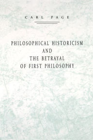Title: Philosophical Historicism and the Betrayal of First Philosophy, Author: Carl Page