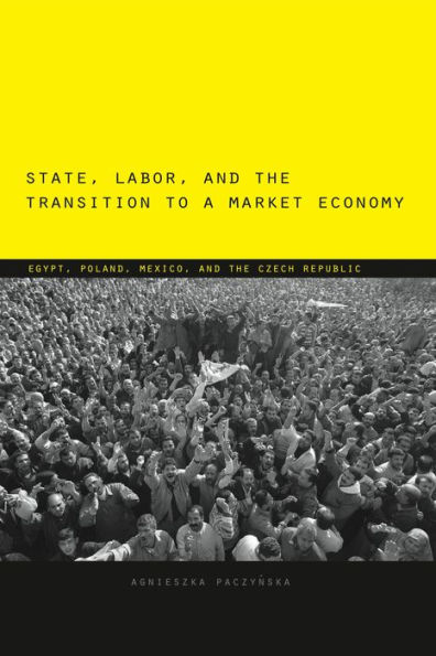 State, Labor, and the Transition to a Market Economy: Egypt, Poland, Mexico, and the Czech Republic