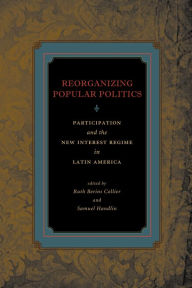 Title: Reorganizing Popular Politics: Participation and the New Interest Regime in Latin America, Author: Ruth Berins Collier