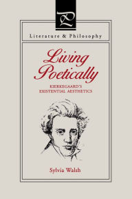 Title: Living Poetically: Kierkegaard's Existential Aesthetics, Author: Sylvia Walsh