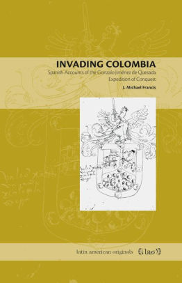 Invading Colombia: Spanish Accounts of the Gonzalo Jiménez de Quesada Expedition of Conquest