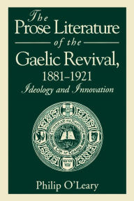 Title: The Prose Literature of the Gaelic Revival, 1881-1921: Ideology and Innovation, Author: Philip O'Leary