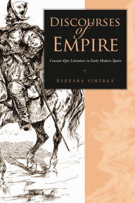 Title: Discourses of Empire: Counter-Epic Literature in Early Modern Spain, Author: Barbara Simerka
