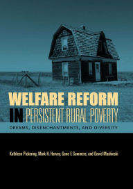 Title: Welfare Reform in Persistent Rural Poverty: Dreams, Disenchantments, and Diversity, Author: Kathleen Pickering