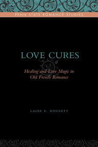 Title: Love Cures: Healing and Love Magic in Old French Romance, Author: Laine E. Doggett
