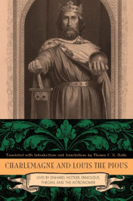 Title: Charlemagne and Louis the Pious: Lives by Einhard, Notker, Ermoldus, Thegan, and the Astronomer, Author: Thomas F. X. Noble