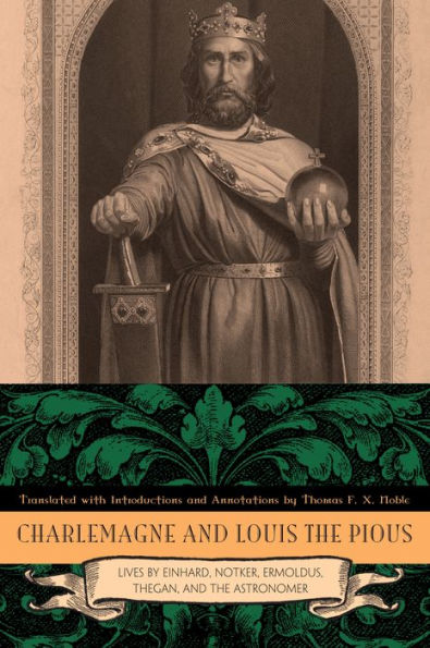 Charlemagne and Louis the Pious: Lives by Einhard, Notker, Ermoldus, Thegan, and the Astronomer