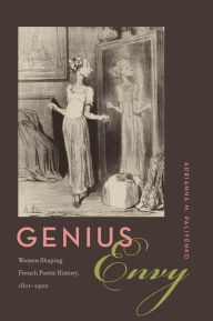 Title: Genius Envy: Women Shaping French Poetic History, 1801-1900, Author: Adrianna M. Paliyenko