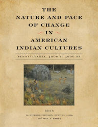Title: The Nature and Pace of Change in American Indian Cultures: Pennsylvania, 4000 to 3000 BP, Author: R. Michael Stewart