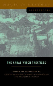 Title: The Arras Witch Treatises: Johannes Tinctor's Invectives contre la secte de vauderie and the Recollectio casus, status et condicionis Valdensium ydolatrarum by the Anonymous of Arras (1460), Author: Penn State University Press