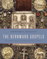 Title: The Bernward Gospels: Art, Memory, and the Episcopate in Medieval Germany, Author: Jennifer P. Kingsley