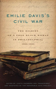 Title: Emilie Davis's Civil War: The Diaries of a Free Black Woman in Philadelphia, 1863-1865, Author: Judith Giesberg