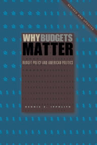 Title: Why Budgets Matter: Budget Policy and American Politics; Revised and Updated Edition, Author: Dennis S. Ippolito