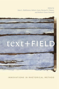 Title: Text + Field: Innovations in Rhetorical Method, Author: Sara L. McKinnon