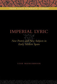 Title: Imperial Lyric: New Poetry and New Subjects in Early Modern Spain, Author: Leah Middlebrook
