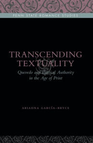 Title: Transcending Textuality: Quevedo and Political Authority in the Age of Print, Author: Ariadna García-Bryce