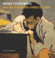 Title: Nature's Experiments and the Search for Symbolist Form, Author: Allison Morehead