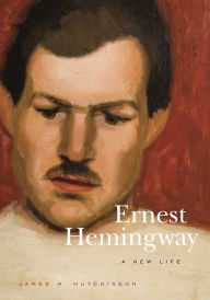 Title: Ernest Hemingway: A New Life, Author: James  M. Hutchisson