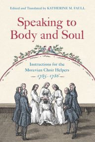 Title: Speaking to Body and Soul: Instructions for the Moravian Choir Helpers, 1785-1786, Author: Penn State University Press