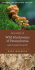 Field Guide to Wild Mushrooms of Pennsylvania and the Mid-Atlantic: Revised and Expanded Edition