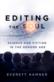 Title: Editing the Soul: Science and Fiction in the Genome Age, Author: Everett Hamner