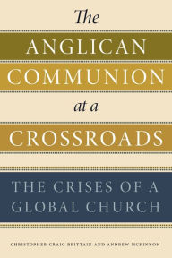 Title: The Anglican Communion at a Crossroads: The Crises of a Global Church, Author: Christopher Craig Brittain