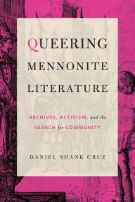 Download books to kindle Queering Mennonite Literature: Archives, Activism, and the Search for Community 9780271082448 (English literature) by Daniel Shank Cruz