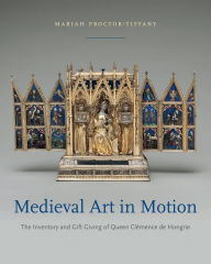 Title: Medieval Art in Motion: The Inventory and Gift Giving of Queen Clémence de Hongrie, Author: Mariah Proctor-Tiffany