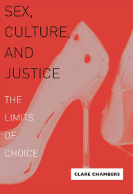 Title: Sex, Culture, and Justice: The Limits of Choice, Author: Clare Chambers
