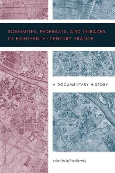 Sodomites, Pederasts, and Tribades Eighteenth-Century France: A Documentary History