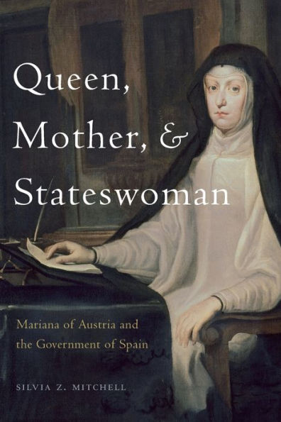 Queen, Mother, and Stateswoman: Mariana of Austria the Government Spain