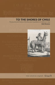 Title: To the Shores of Chile: The Journal and History of the Brouwer Expedition to Valdivia in 1643, Author: Mark Meuwese