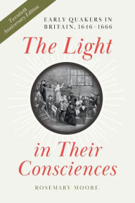 Title: The Light in Their Consciences: Early Quakers in Britain, 1646-1666, Author: Rosemary Moore