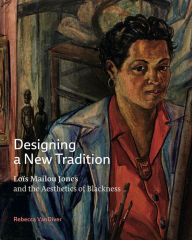 Title: Designing a New Tradition: Loïs Mailou Jones and the Aesthetics of Blackness, Author: Rebecca VanDiver