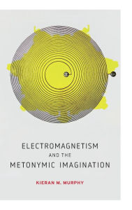 Title: Electromagnetism and the Metonymic Imagination, Author: Kieran M. Murphy