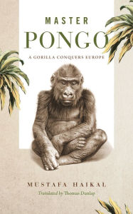 Title: Master Pongo: A Gorilla Conquers Europe, Author: Mustafa Haikal
