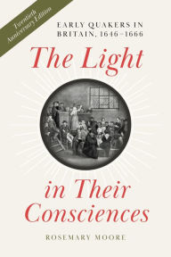 Title: The Light in Their Consciences: Early Quakers in Britain, 1646-1666, Author: Rosemary Moore