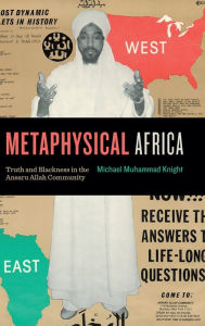 Title: Metaphysical Africa: Truth and Blackness in the Ansaru Allah Community, Author: Michael Muhammad Knight