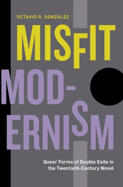 Misfit Modernism: Queer Forms of Double Exile the Twentieth-Century Novel