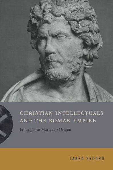 Christian Intellectuals and the Roman Empire: From Justin Martyr to Origen