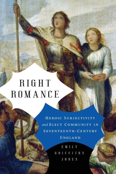 Right Romance: Heroic Subjectivity and Elect Community Seventeenth-Century England