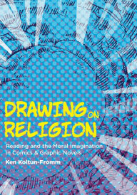 Title: Drawing on Religion: Reading and the Moral Imagination in Comics and Graphic Novels, Author: Ken Koltun-Fromm