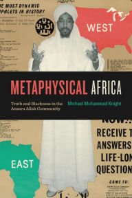 Title: Metaphysical Africa: Truth and Blackness in the Ansaru Allah Community, Author: Michael Muhammad Knight