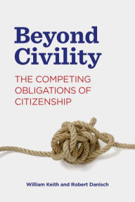 Title: Beyond Civility: The Competing Obligations of Citizenship, Author: William Keith