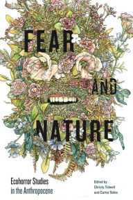 Title: Fear and Nature: Ecohorror Studies in the Anthropocene, Author: Christy Tidwell