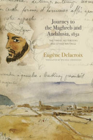 Title: Journey to the Maghreb and Andalusia, 1832: The Travel Notebooks and Other Writings, Author: Eugène Delacroix